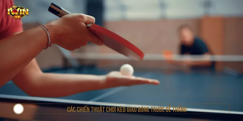 Các chiến thuật chơi kèo giao bóng trước dễ thắng