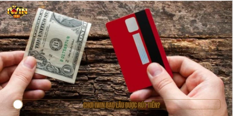 Chơi IWIN Bao Lâu Thì Rút Được Tiền? Điều Kiện Và Lưu Ý chơi iwin bao lâu được rút tiền