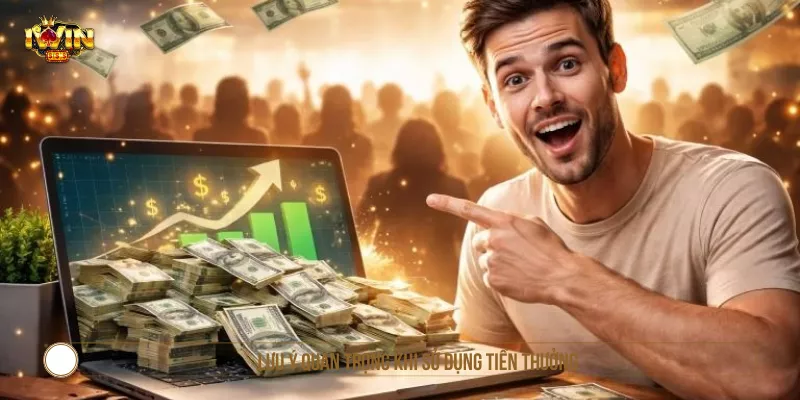 Lưu ý quan trọng khi sử dụng tiền thưởng