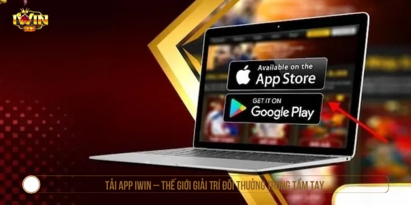 Hướng Dẫn Tải App IWIN Giải Trí Đổi Thưởng Đỉnh Cao Tải app IWIN